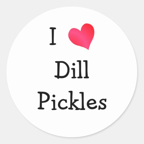 I Love Dill Pickles Classic Round Sticker