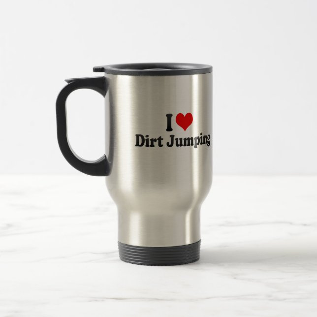 I love Dirt Jumping Travel Mug (Left)