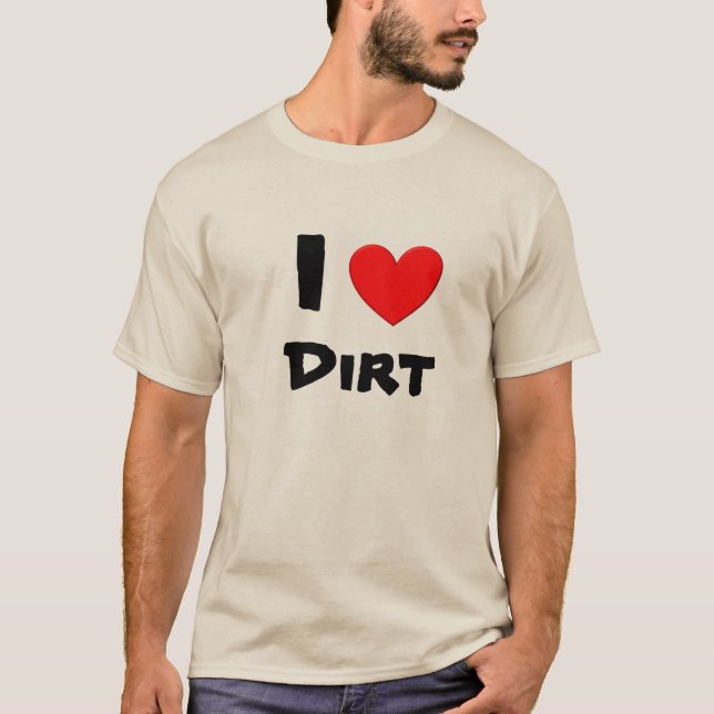 I Love Dirt T-Shirt (Front)