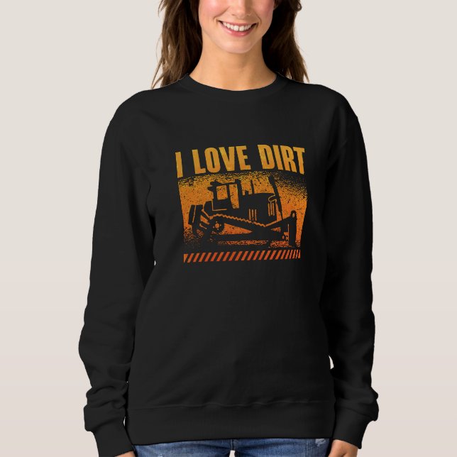 I Love Dirt Worker Site Construction Vehicles Bull Sweatshirt (Front)