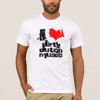 i love dirty dutch music T-Shirt
