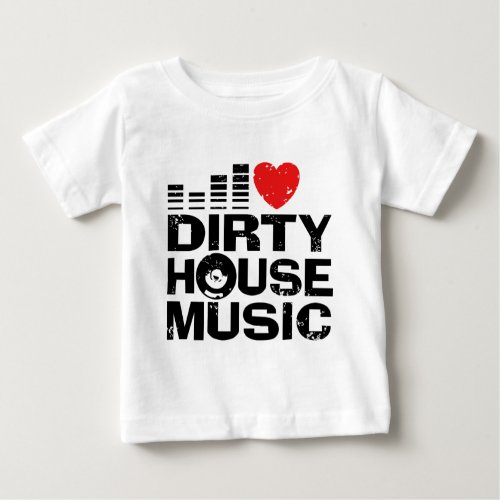I Love Dirty House Music Baby T_Shirt