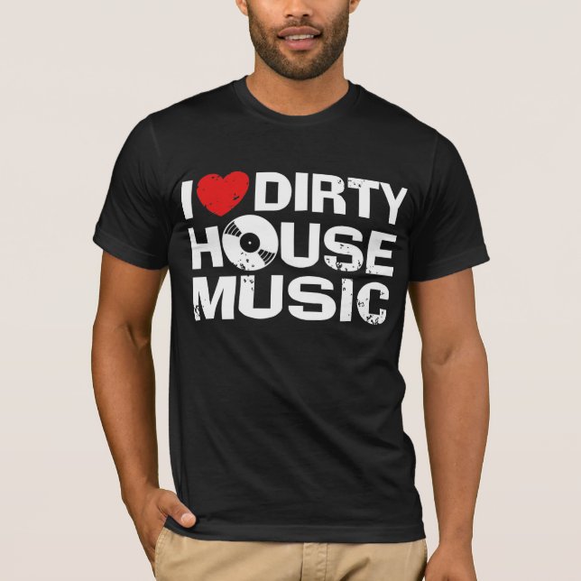 I Love Dirty House Music T-Shirt (Front)