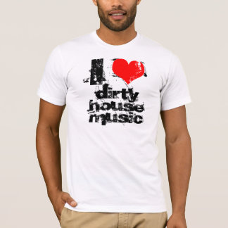 I love dirty house music T-Shirt