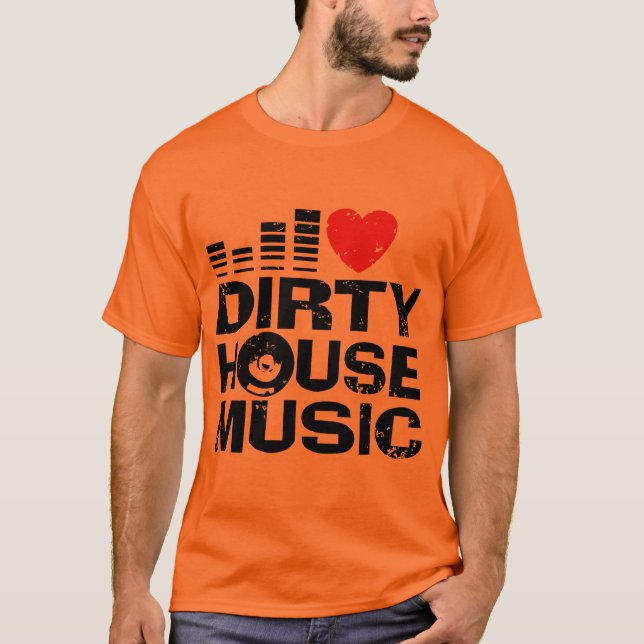 I Love Dirty House Music T-Shirt (Front)