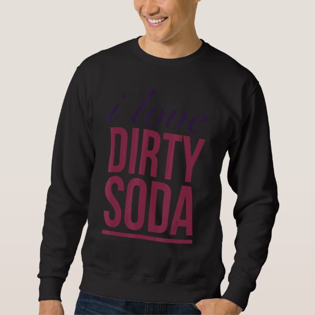 I Love Dirty Soda Sweatshirt (Front)
