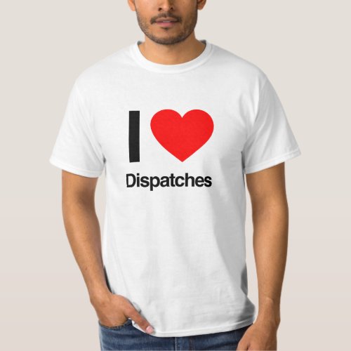 i love dispatches T_Shirt