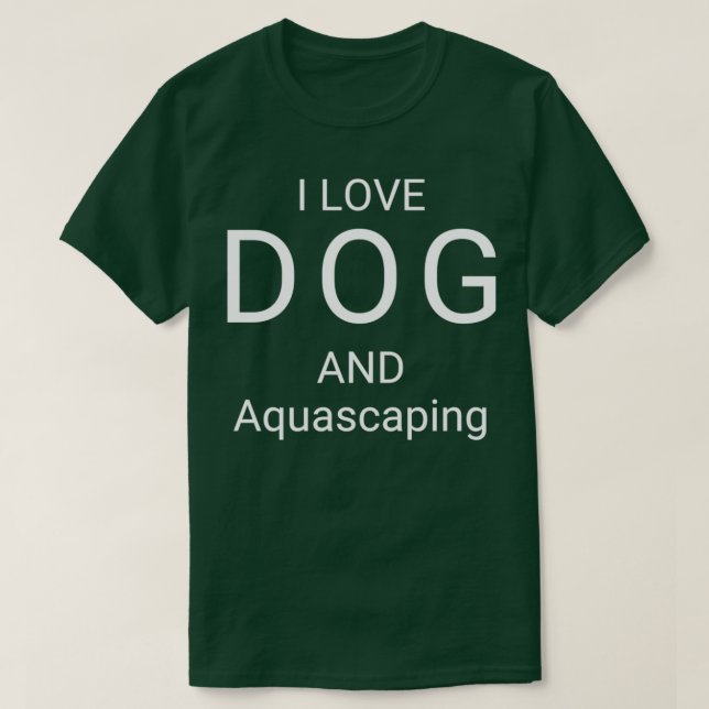 I LOVE DOG AND AQUASCAPING T-Shirt (Design Front)