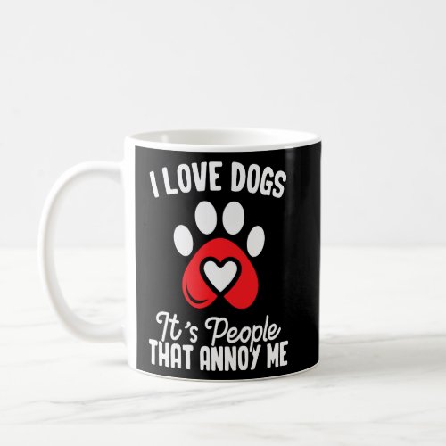 I Love Dogs Its People That Annoy Me  Coffee Mug