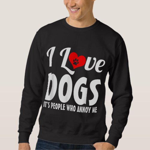 I Love Dogs Its People Who Annoy Me Dog Puppy Love Sweatshirt