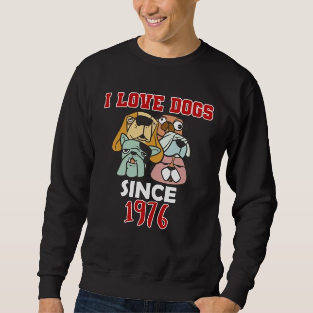 I love dogs since 1976 sweatshirt (Front)