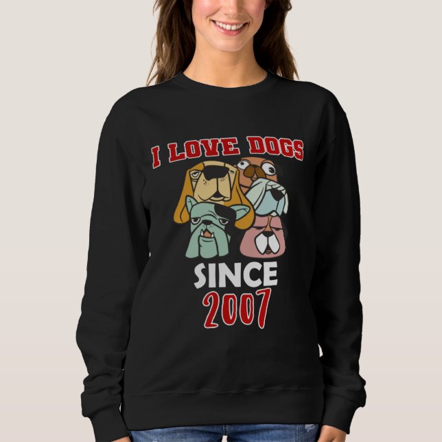 I love dogs since 2007 sweatshirt (Front)