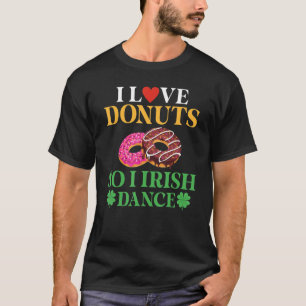 I Love Donuts So I Irish Dance Donut  Irish Dancer T-Shirt