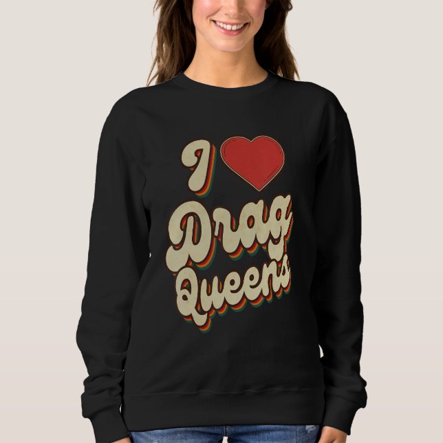 I Love Drag Queens I heart Drag Queens Retro Groov Sweatshirt (Front)