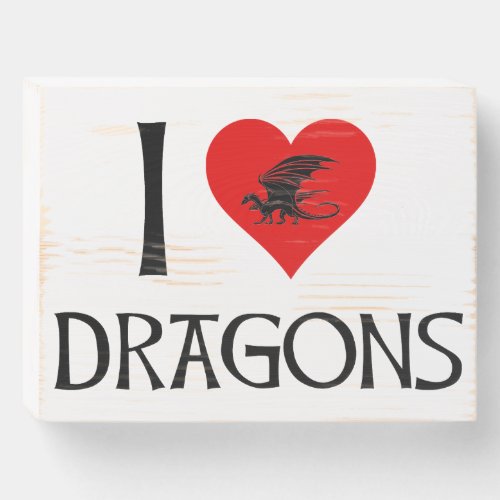 I Love Dragons Wooden Box Sign
