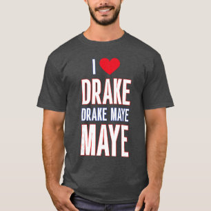 I Love Drake drek Maye Maye friends T-Shirt