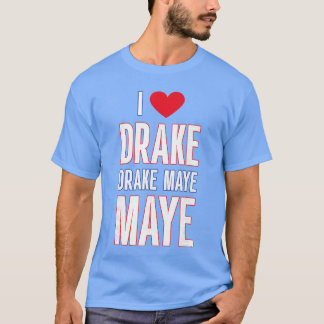 I Love Drake drek Maye Maye T-Shirt