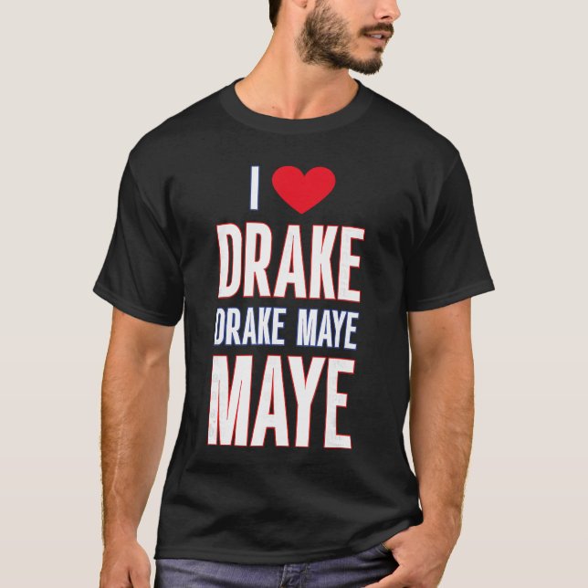 I Love Drake drek Maye Maye T-Shirt (Front)
