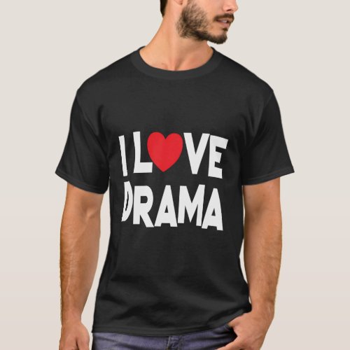 I Love Drama Quote Teacher And Student T_Shirt