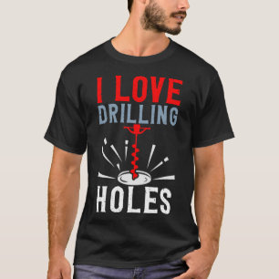 I Love Drilling Holes Activity Ice Fishing T-Shirt