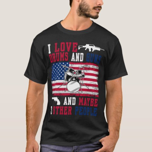 I love Drums And Guns And Maybe 3 Other People T_Shirt