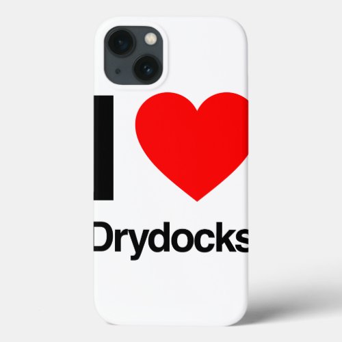 i love drydocks iPhone 13 case