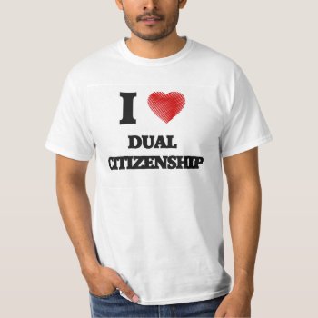 I Love Dual Citizenship T-shirt by giftsilove at Zazzle