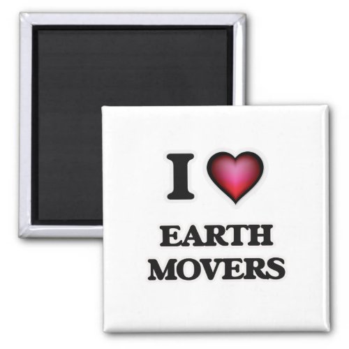 I love EARTH MOVERS Magnet