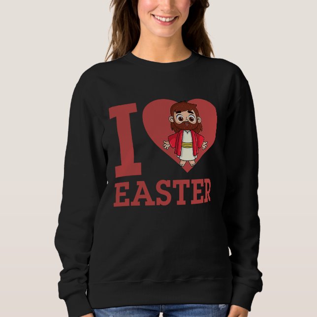 I Love Easter I Heart Easter Christian Jesus Chris Sweatshirt (Front)