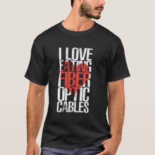 I Love Eating Fiber Optic Cables Humor T-Shirt