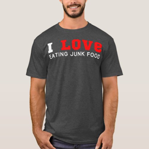 I Love Eating Junk Food T_Shirt