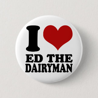I love Ed the Dairyman button