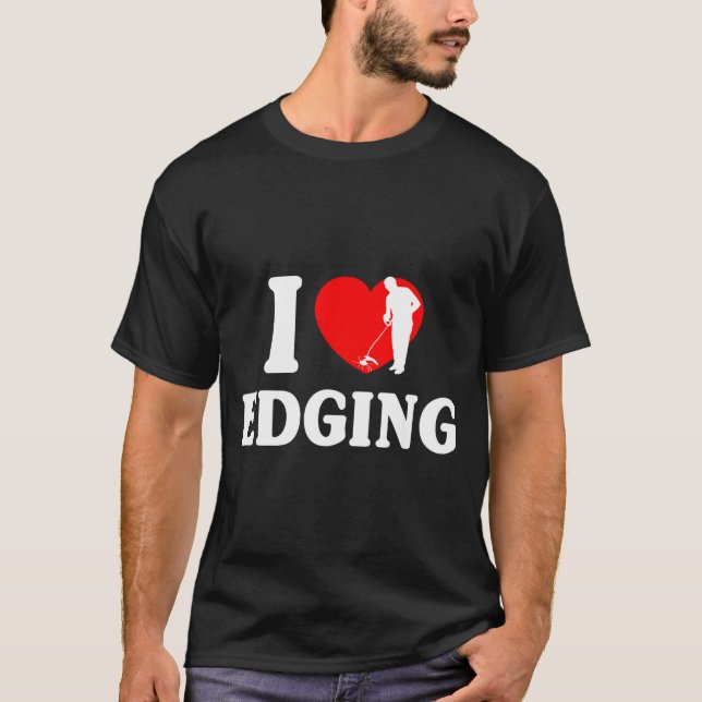 I Love Edging Matching For Funny Edging Lover Quot T-Shirt (Front)