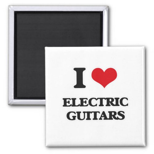 I Love Electric Guitars Magnet