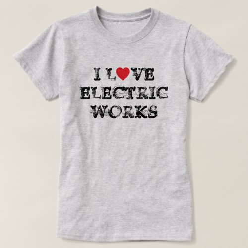 I Love Electric Works T_Shirt