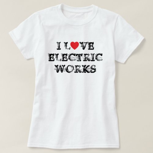I Love Electric Works T_Shirt