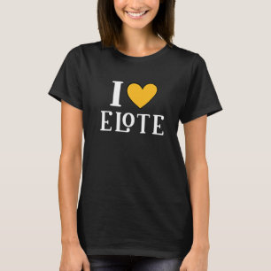 I Love Elote Mexican Food 11 T-Shirt