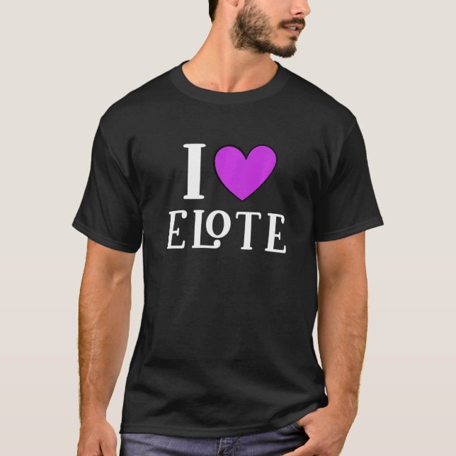I Love Elote Mexican Food     5 T-Shirt (Front)