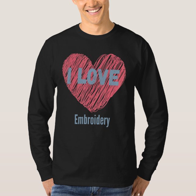 I Love Embroidery Heart Image Hobby Or Hobbyist T-Shirt (Front)