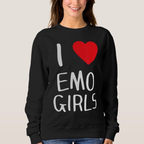 I Love Emo Girls I Heart Emo Girls 10 Sweatshirt