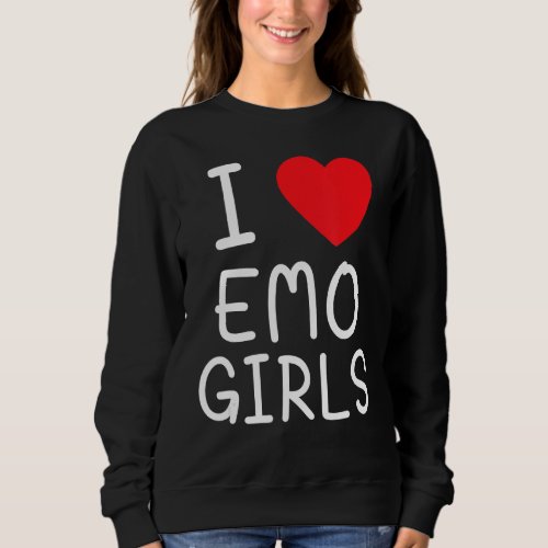 I Love Emo Girls I Heart Emo Girls 20 Sweatshirt