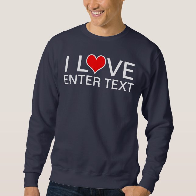 I Love Enter Text Sweatshirt (Front)