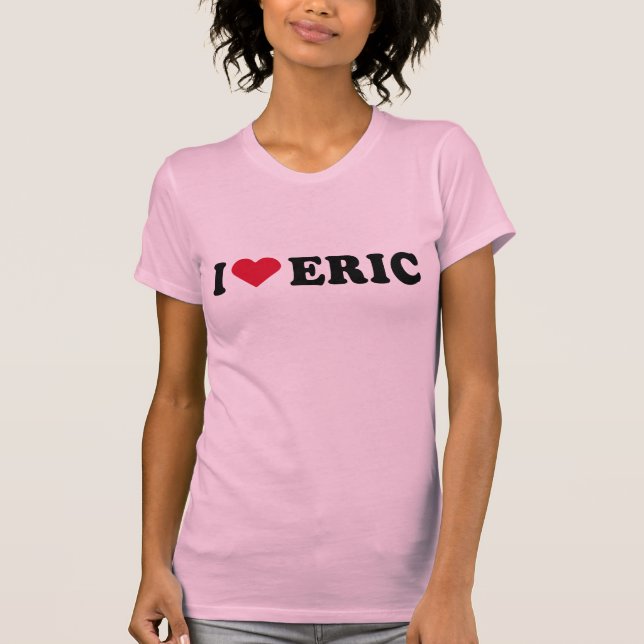 I LOVE ERIC T-Shirt (Front)