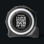 I Love Every Inch Of You Custom Gift Tape Measure<br><div class="desc">This is a I Love Every Inch Of You Custom Gift Tape Measure!</div>