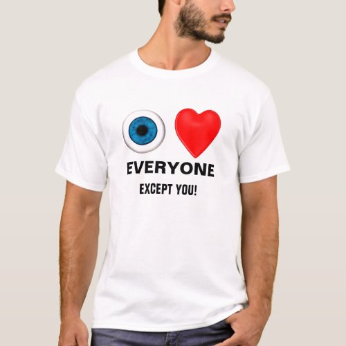 i love everyone _ except you T_Shirt