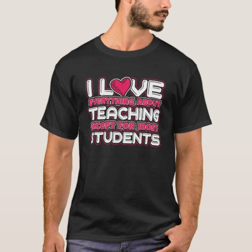 I Love Everything About Teaching Except For Most S T_Shirt