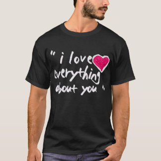 I Love Everything About You T-Shirt