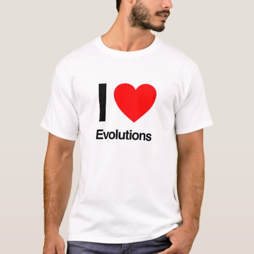 i love evolutions T_Shirt