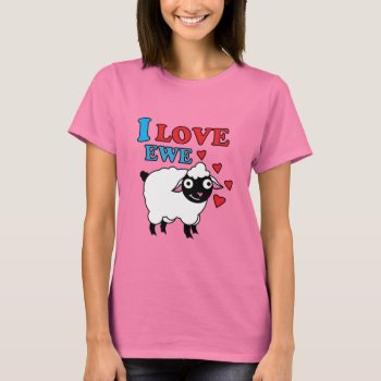 I Love Ewe T-shirt by jamierushad at Zazzle