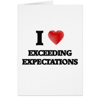 I Love Exceeding Expectations by giftsilove at Zazzle